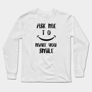 Ask me to make you smile Long Sleeve T-Shirt